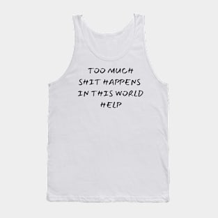 too much shit happens in this world help Tank Top